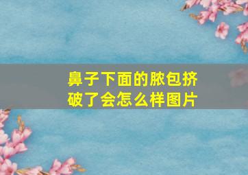 鼻子下面的脓包挤破了会怎么样图片