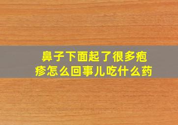 鼻子下面起了很多疱疹怎么回事儿吃什么药