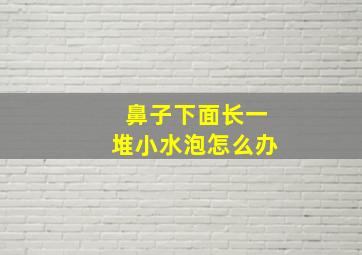 鼻子下面长一堆小水泡怎么办