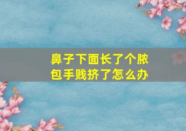 鼻子下面长了个脓包手贱挤了怎么办