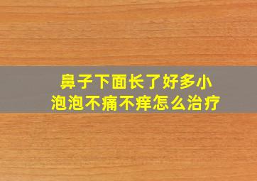 鼻子下面长了好多小泡泡不痛不痒怎么治疗