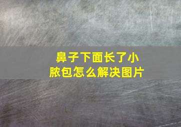 鼻子下面长了小脓包怎么解决图片