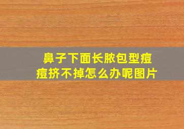 鼻子下面长脓包型痘痘挤不掉怎么办呢图片