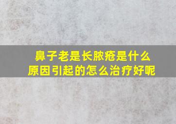 鼻子老是长脓疮是什么原因引起的怎么治疗好呢