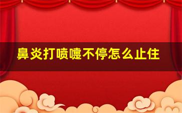 鼻炎打喷嚏不停怎么止住