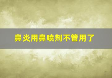 鼻炎用鼻喷剂不管用了