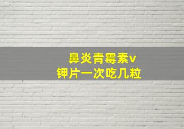 鼻炎青霉素v钾片一次吃几粒