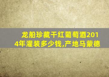 龙船珍藏干红葡萄酒2014年灌装多少钱,产地马蒙德